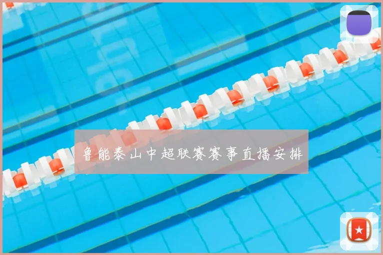 鲁能泰山中超联赛赛事直播安排